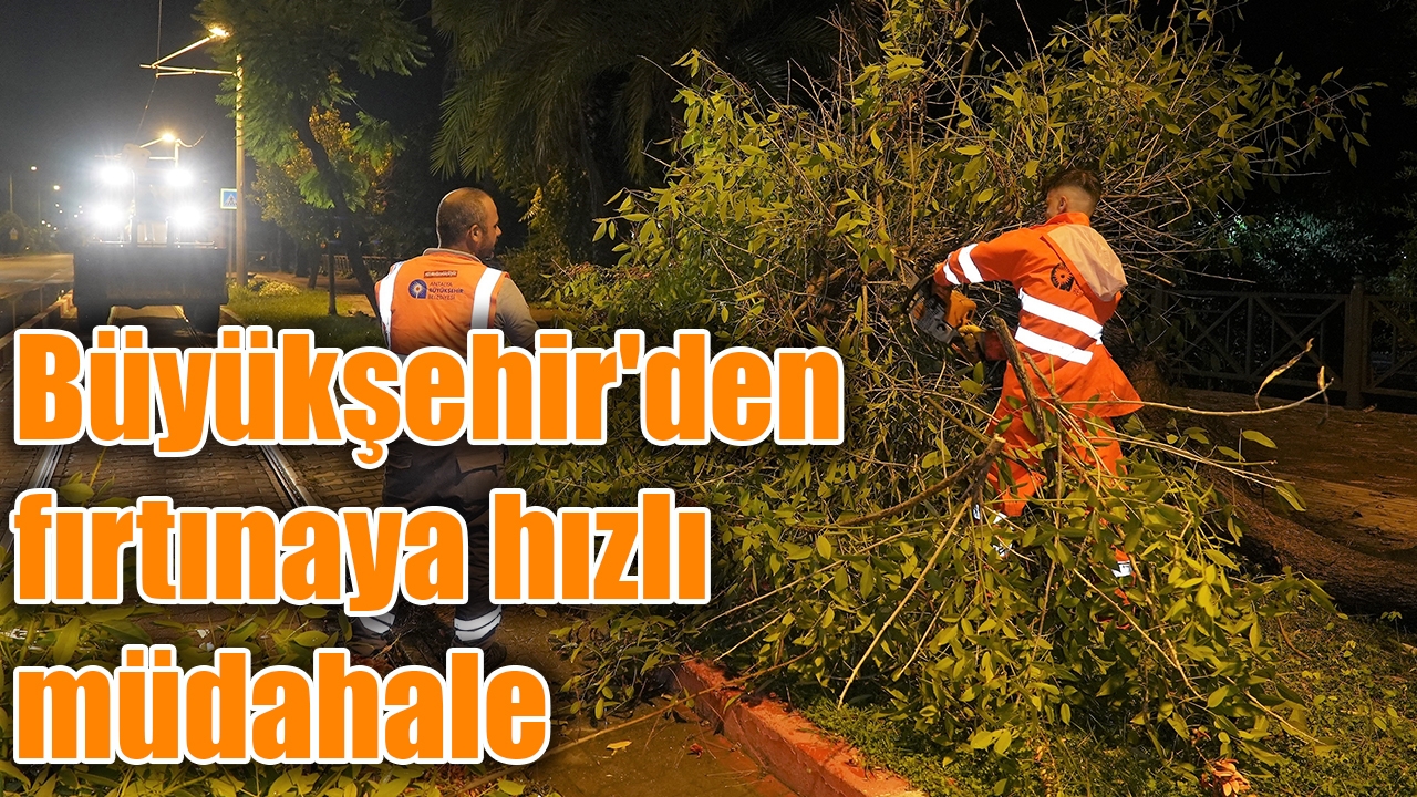 Antalya Büyükşehir'den fırtınaya hızlı müdahale