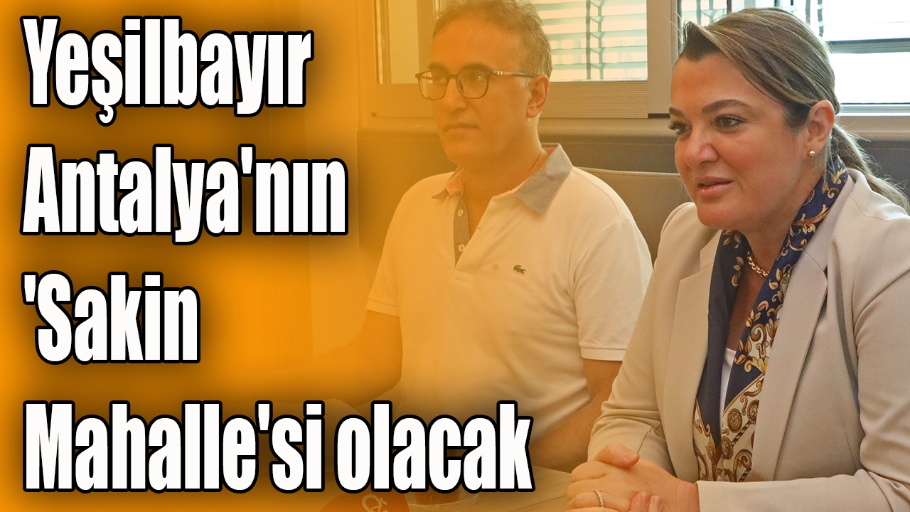 Yeşilbayır Antalya'nın 'Sakin Mahalle'si olacak