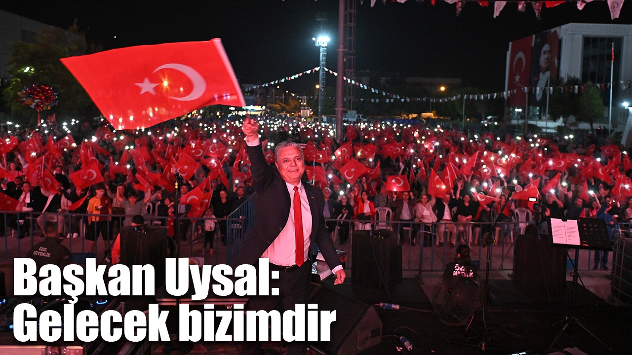 Başkan Uysal: Gelecek bizimdir