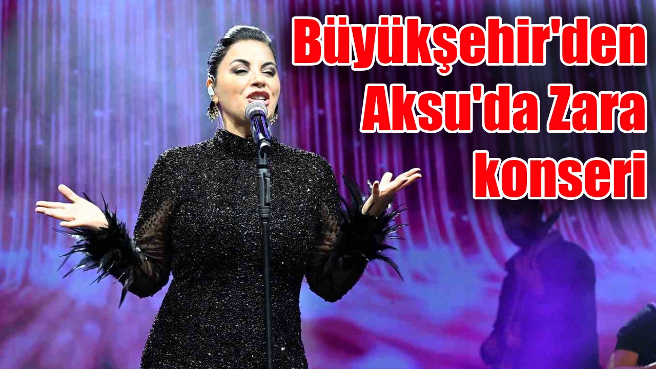 Büyükşehir'den Aksu'da Zara konseri