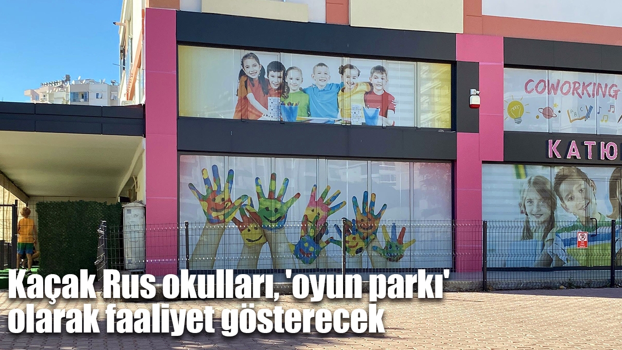 Kaçak Rus okulları, 'oyun parkı' olarak faaliyet gösterecek