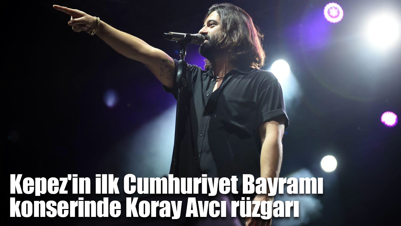 Kepez'in ilk Cumhuriyet Bayramı konserinde Koray Avcı rüzgarı